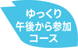 ゆっくり午後から参加コース